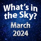 What's In The Sky - March 2024