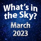 What's In The Sky - March 2023