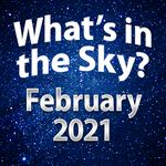 What's In The Sky - February 2021